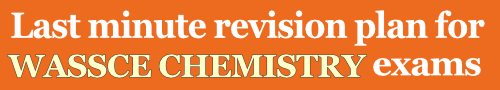 chemistry last minute revision plan wassce exams